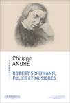 "Robert Schumann, folies et musique" de Philippe André