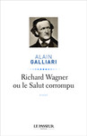 "Richard Wagner ou le Salut corrompu" d'Alain Galiari